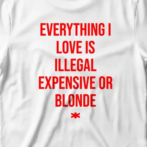 Evereything I Love Is Illegal, Expensive Or Blonde