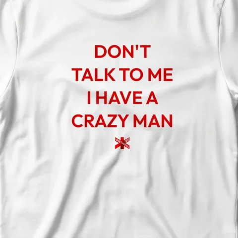 Don't Talk To Me I Have A Crazy Man
