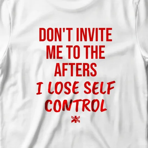 Don't invite Me To The Afters, I Lose Self Control