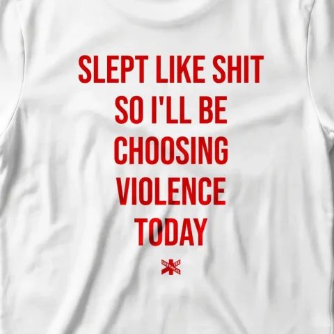 Slept Like Shit So I'll Be Chosing Violence Today